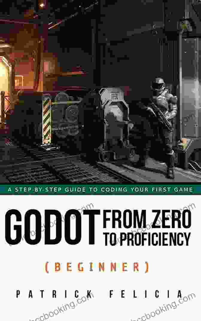 2D Game Development Godot From Zero To Proficiency (Beginner): A Step By Step Guide To Code Your Game With Godot