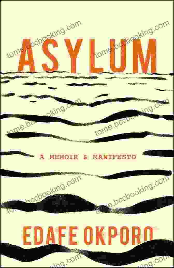 Asylum Memoir Manifesto By Edafe Okporo: A Powerful Memoir That Explores The Complexities Of Mental Health And Immigration Asylum: A Memoir Manifesto Edafe Okporo
