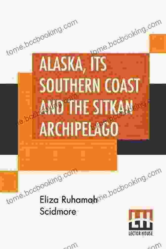 Baranof Island Alaska: Its Southern Coast And The Sitkan Archipelago