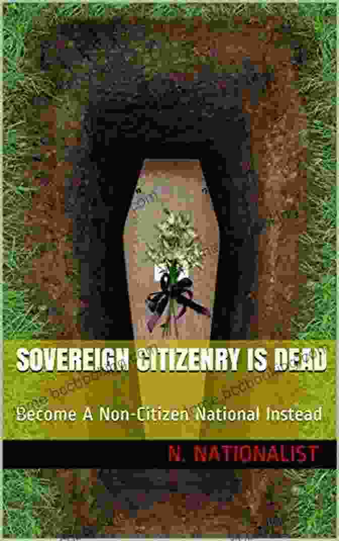 Book Cover Image Of 'Become Non Citizen National Instead Become Free The Right Way' Sovereign Citizenry Is Dead: Become A Non Citizen National Instead (BECOME FREE THE RIGHT WAY 1)