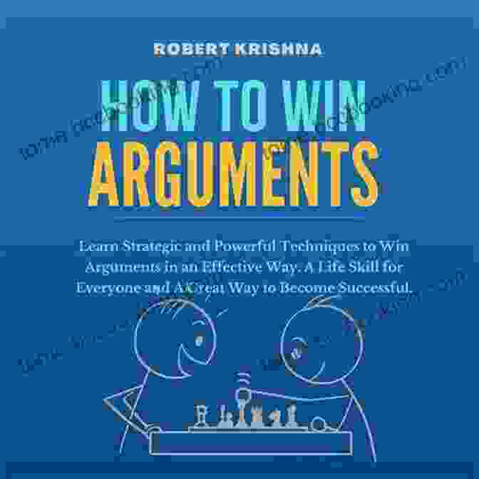 Book Cover: Learn Strategic And Powerful Techniques To Win Arguments In An Effective Way How To Win Arguments: Learn Strategic And Powerful Techniques To Win Arguments In An Effective Way A Life Skill For Everyone And A Great Way To Become Development Success And Happiness)