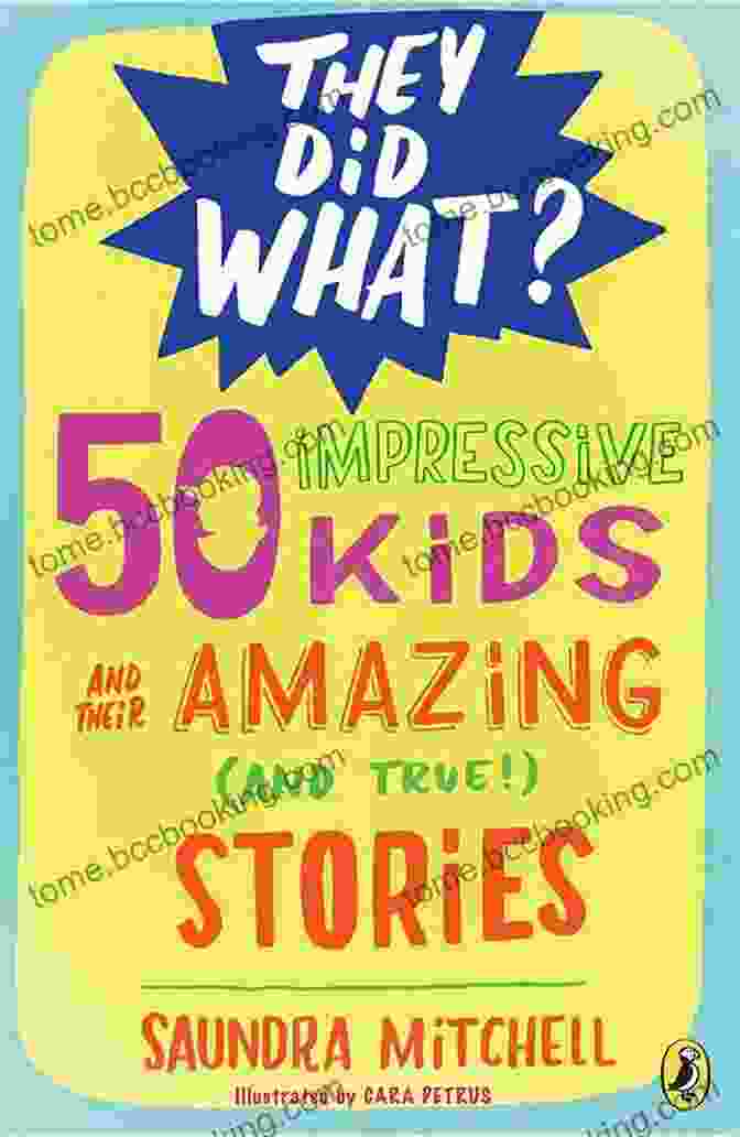 Book Cover Of 50 Impressive Kids And Their Amazing And True Stories They Did What 50 Impressive Kids And Their Amazing (and True ) Stories (They Did What?)