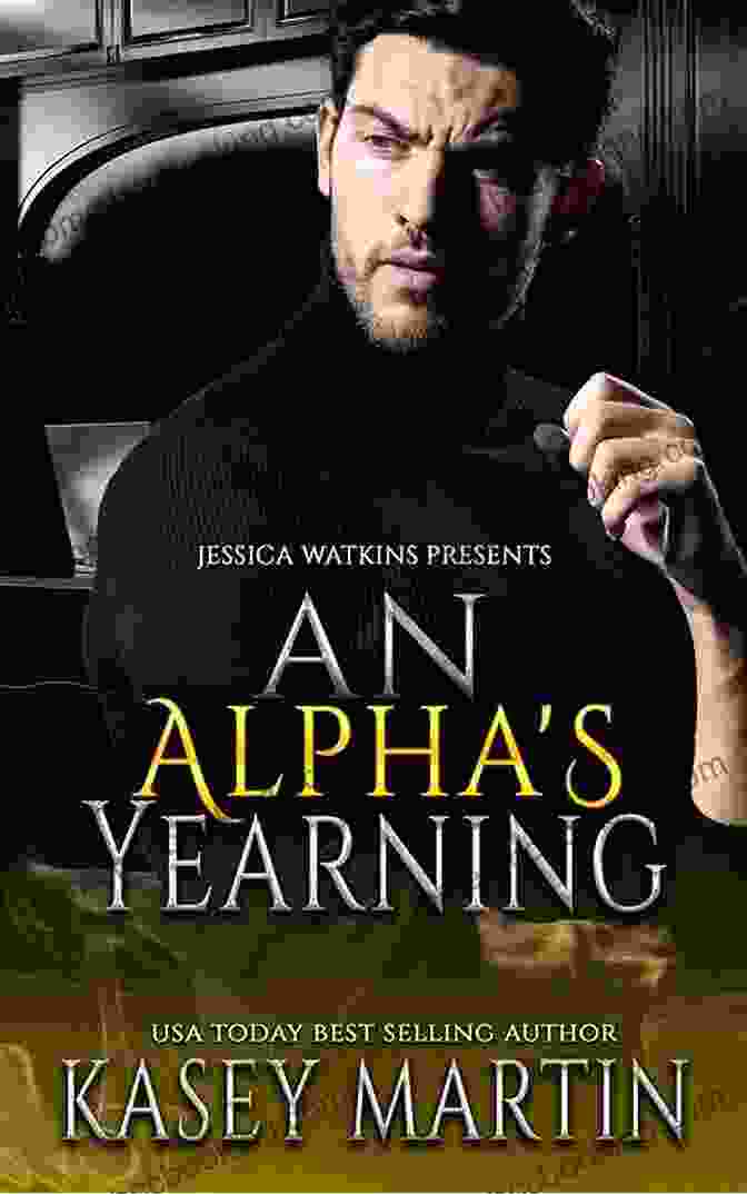 Book Cover Of 'An Alpha Yearning' By Kasey Martin Featuring A Man And Woman Embracing An Alpha S Yearning Kasey Martin