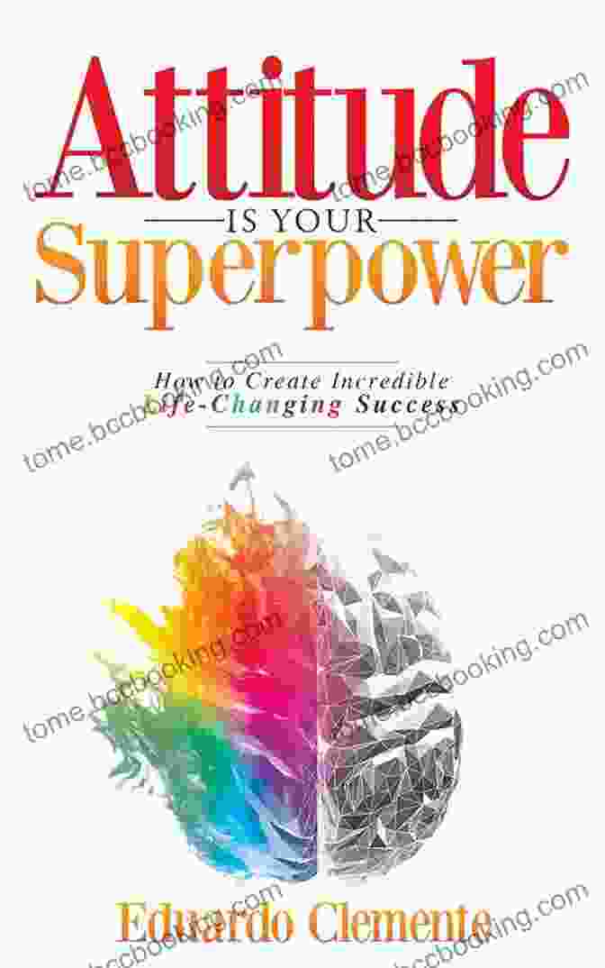Book Cover Of 'Attitude Is Your Superpower' Attitude Is Your Superpower: How To Create Incredible Life Changing Success