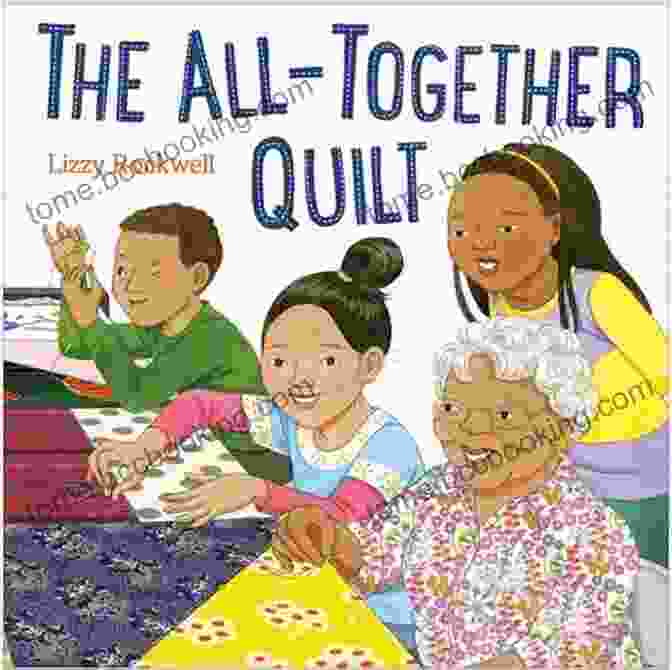 Book Cover Of 'The All Together Quilt' By Lizzy Rockwell, Featuring Children Working On A Colorful Quilt The All Together Quilt Lizzy Rockwell