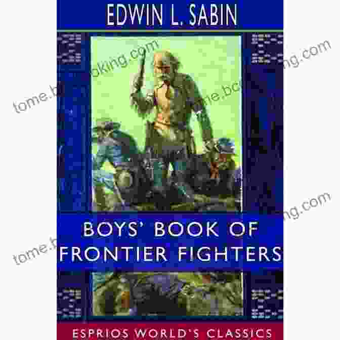 Boys Of Frontier Fighters By C. Alexander London, A Captivating Novel That Transports Readers To The Rugged Frontier. Boys Of Frontier Fighters: True Stories Of Bravery From The Men And Women Of The Plains And Prairies