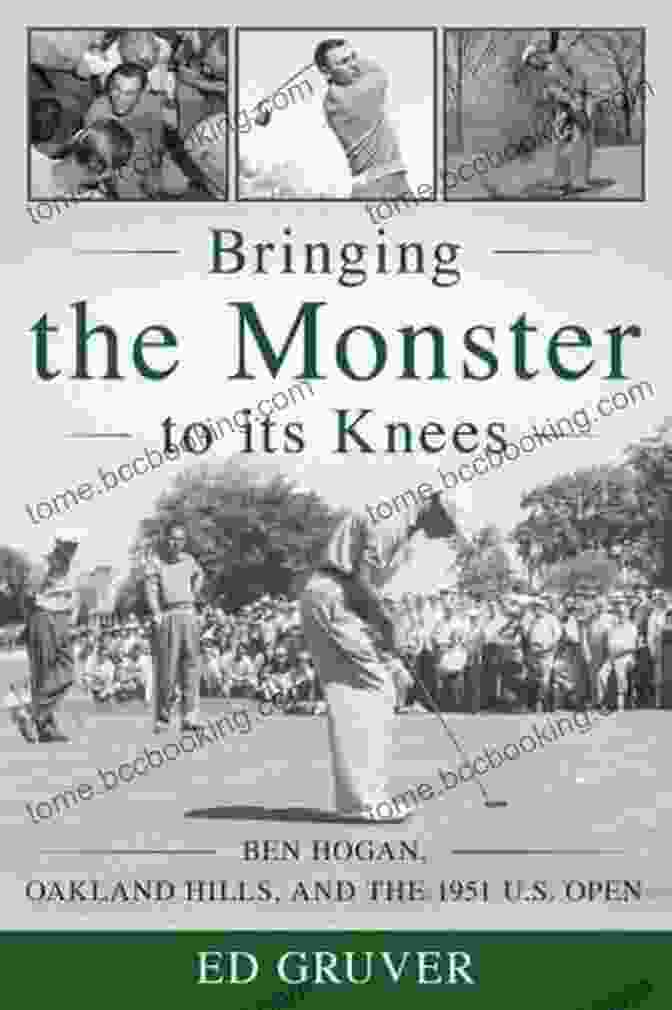 Cover Of Bringing The Monster To Its Knees Bringing The Monster To Its Knees: Ben Hogan Oakland Hills And The 1951 U S Open