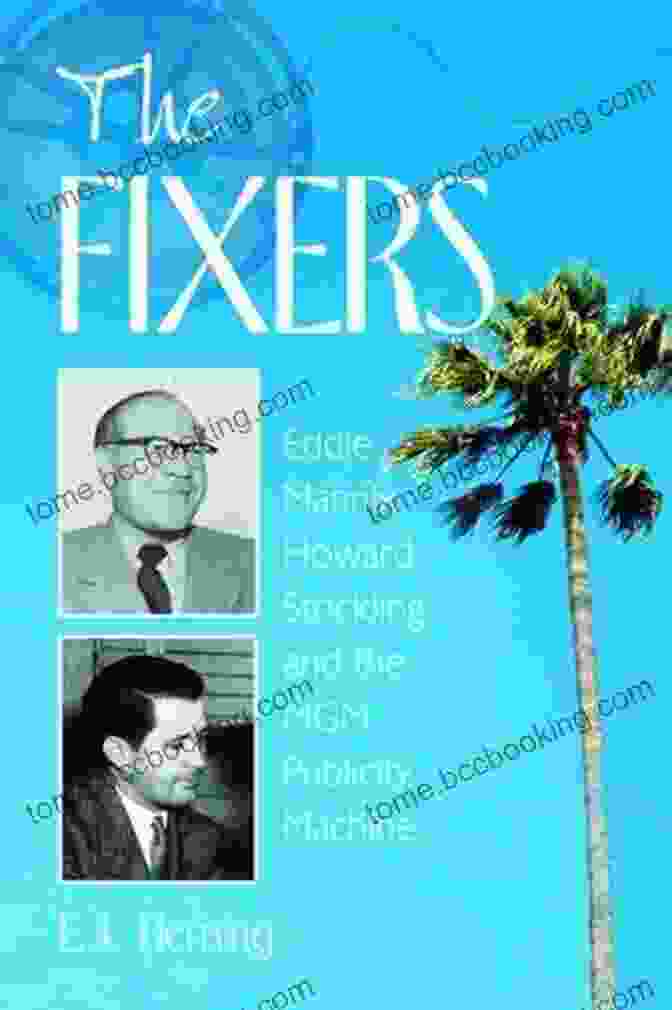 Eddie Mannix, Howard Strickling, And The MGM Publicity Machine Book Cover The Fixers: Eddie Mannix Howard Strickling And The MGM Publicity Machine