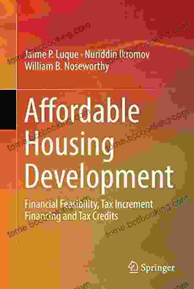Financial Feasibility Tax Increment Financing And Tax Credits Affordable Housing Development: Financial Feasibility Tax Increment Financing And Tax Credits