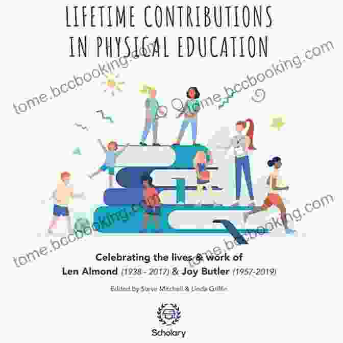 Lifetime Contributions In Physical Education: A Comprehensive Guide Lifetime Contributions In Physical Education: Celebrating The Lives And Work Of Len Almond (1938 2024) And Joy Butler (1957 2024)