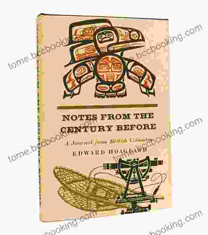 Notes From The Century Before: A Forgotten History Rediscovered Notes From The Century Before: A Journal From British Columbia