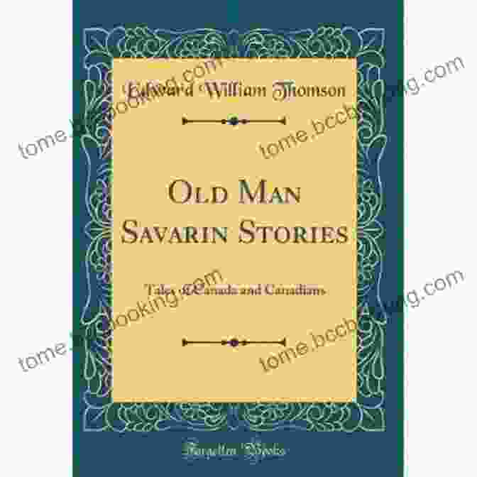 Old Man Savarin Stories Book Cover With An Old Man With A Pipe And A Mysterious Backdrop Old Man Savarin Stories : Tales Of Canada And Canadians