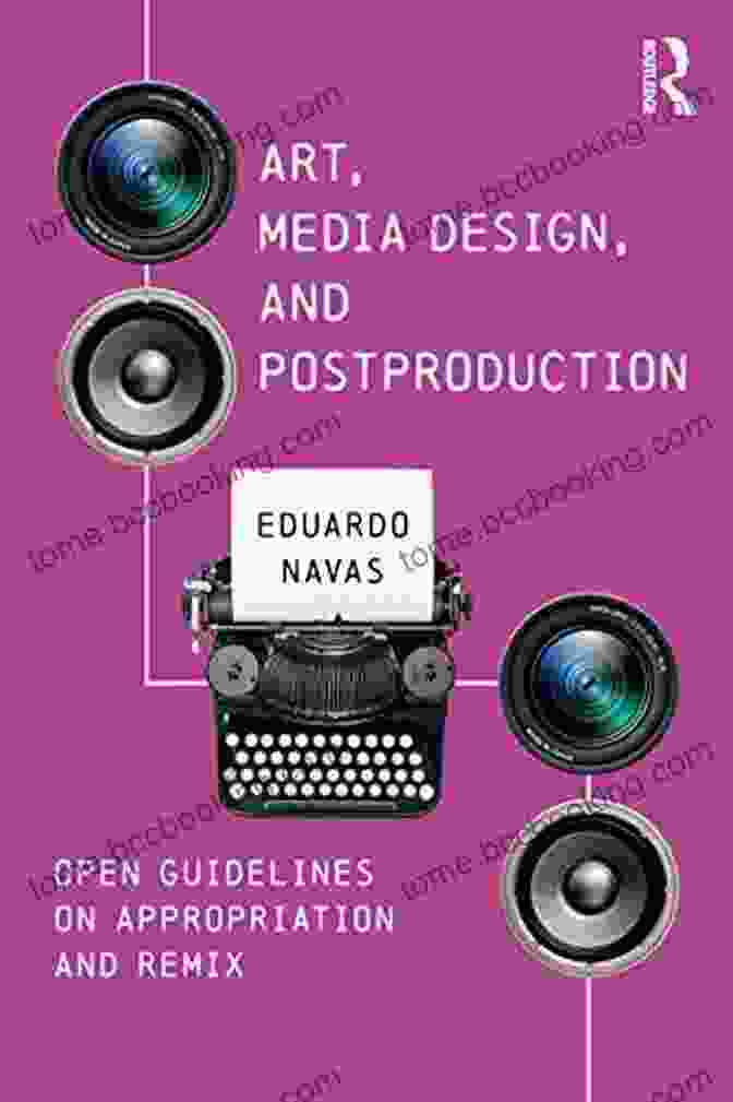 Open Guidelines For Appropriation And Remix Art Media Design And Postproduction: Open Guidelines On Appropriation And Remix
