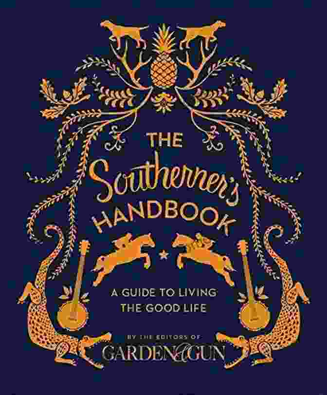 Southern Arts The Southerner S Handbook: A Guide To Living The Good Life (Garden Gun 1)