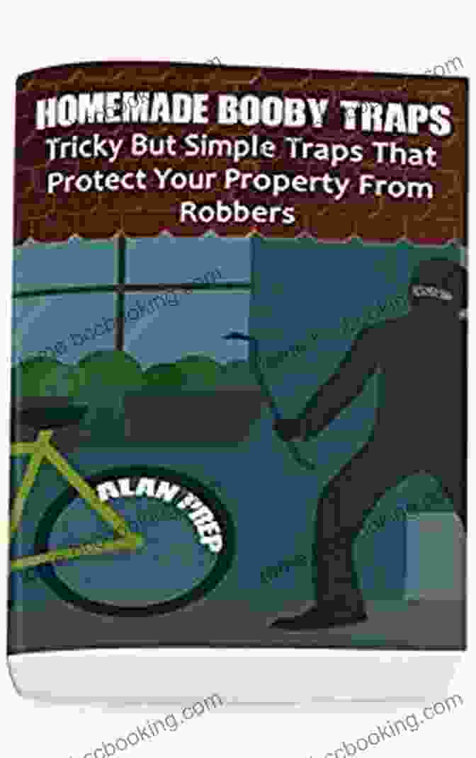 Strategic Prepping Plans Homemade Booby Traps: Tricky But Simple Traps That Protect Your Property From Robbers: (Self Defense Survival Gear Prepping)