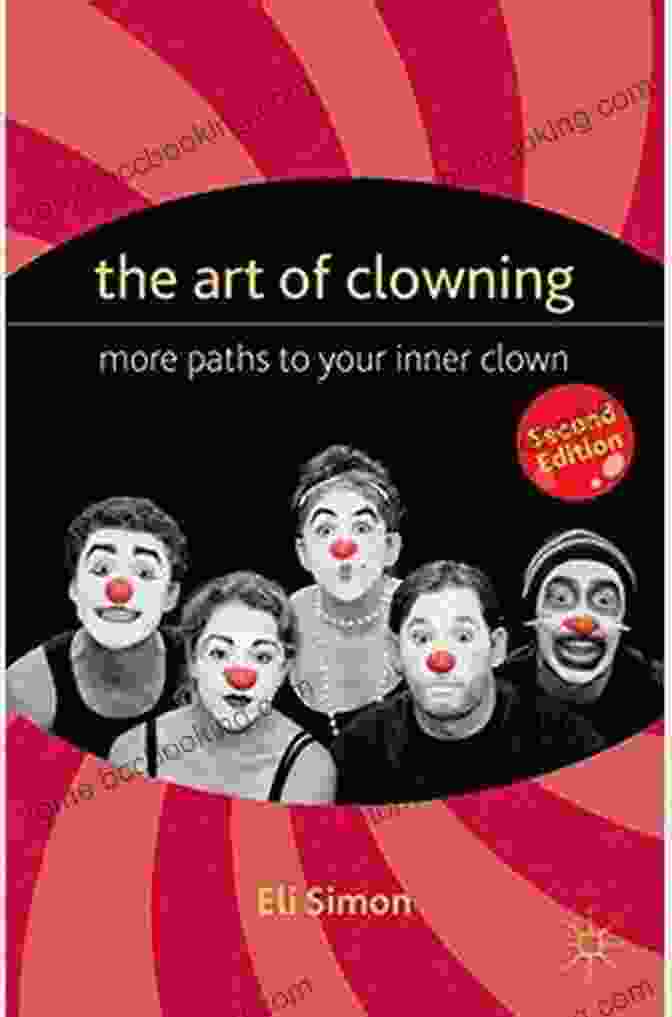 The Art Of Clowning Book Cover: A Vibrant Depiction Of A Clown's Face With Colorful Makeup And A Mischievous Grin The Art Of Clowning: More Paths To Your Inner Clown