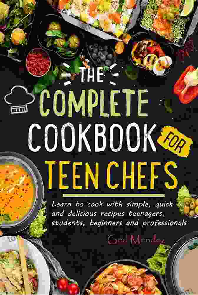 The Cookbook For Teen Chefs A Comprehensive Guide To Cooking For Teenagers The Cookbook For Teen Chefs: 400 Healthy Delicious Recipes That You Ll Love To Cook Eat The Guide With Key Techniques And Step By Step Instructions To Inspire And Let Be Independent Young Cooks