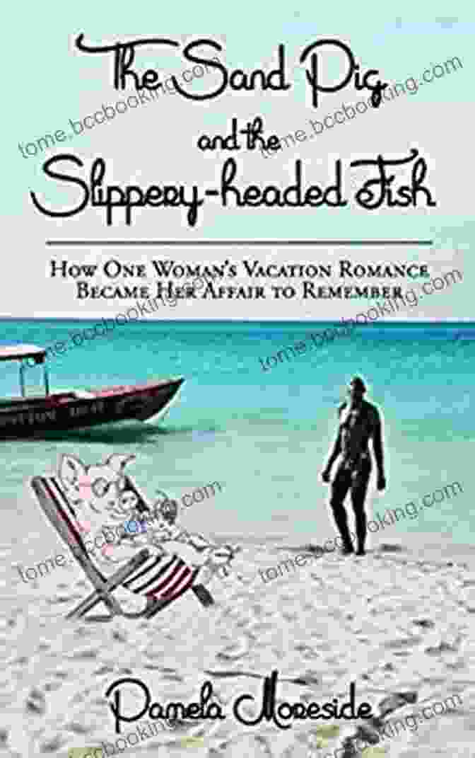 The Slippery Headed Fish, A Wise And Enigmatic Companion The Sand Pig And The Slippery Headed Fish: How One Woman S Vacation Romance Became Her Affair To Remember
