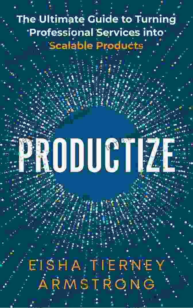 The Ultimate Guide To Turning Professional Services Into Scalable Products Productize: The Ultimate Guide To Turning Professional Services Into Scalable Products