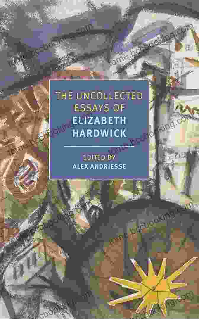 The Uncollected Essays Of Elizabeth Hardwick Book Cover The Uncollected Essays Of Elizabeth Hardwick