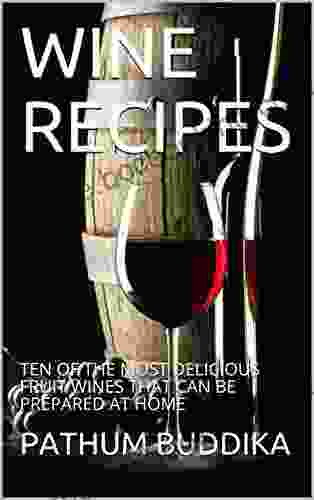 WINE RECIPES: TEN OF THE MOST DELICIOUS FRUIT WINES THAT CAN BE PREPARED AT HOME