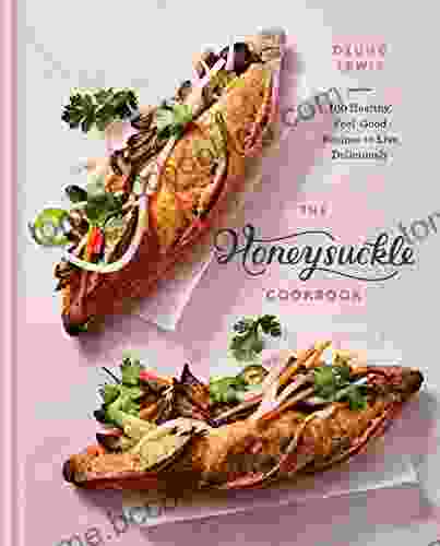 The Honeysuckle Cookbook: 100 Healthy Feel Good Recipes To Live Deliciously