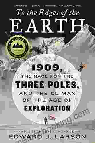 To The Edges Of The Earth: 1909 The Race For The Three Poles And The Climax Of The Age Of Exploration