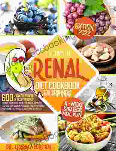 Renal Diet Cookbook For Beginners: 600+ Easy To Prepare Tasty Recipes To Help You Manage Kidney Problems And Avoid Dialysis Low Sodium Potassium And Phosphorus Proposals To Living A Healthy Life