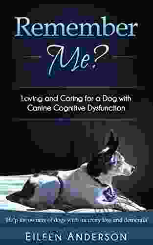 Remember Me?: Loving And Caring For A Dog With Canine Cognitive Dysfunction