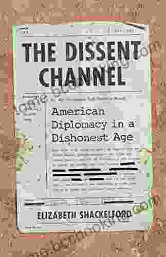 The Dissent Channel: American Diplomacy In A Dishonest Age