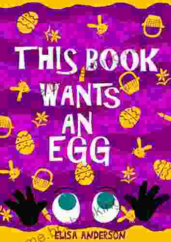 This Wants An Egg A Fun Filled Early Reader Story For Preschool Toddlers Kindergarten And 1st Graders: An Interactive Easy To Read Easter Tale For Kids