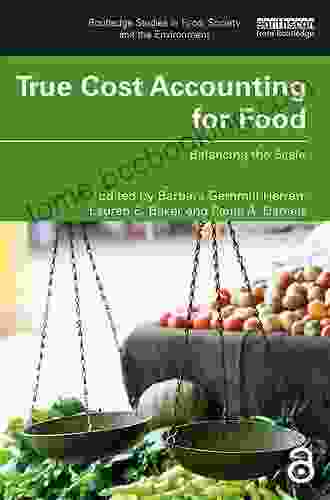 True Cost Accounting For Food: Balancing The Scale (Routledge Studies In Food Society And The Environment)