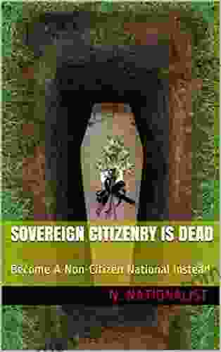 Sovereign Citizenry Is Dead: Become A Non Citizen National Instead (BECOME FREE THE RIGHT WAY 1)