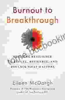 Burnout To Breakthrough: Building Resilience To Refuel Recharge And Reclaim What Matters