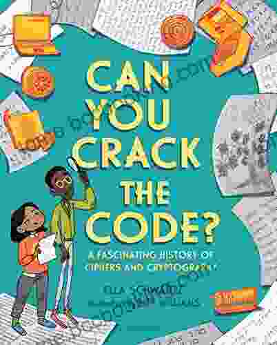 Can You Crack The Code?: A Fascinating History Of Ciphers And Cryptography