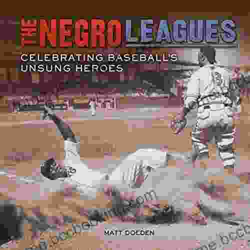The Negro Leagues: Celebrating Baseball S Unsung Heroes (Spectacular Sports)
