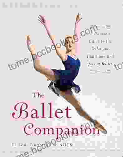 The Ballet Companion: A Dancer S Guide To The Technique Traditions And Joys Of Ballet