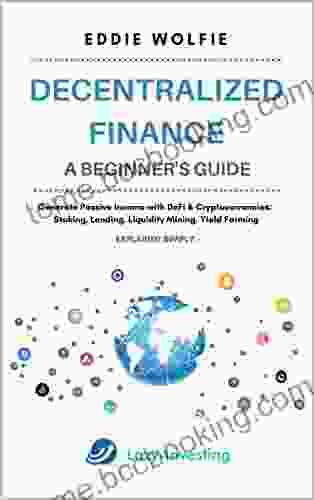 Decentralized Finance (DeFi) A Beginner S Guide Generate Passive Income With DeFi Cryptocurrencies : Staking Lending Liquidity Mining Yield Farming Explained Simply