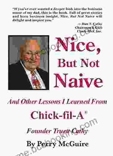 Nice But Not Naive: And Other Lessons I Learned From Chick Fil A Founder Truett Cathy