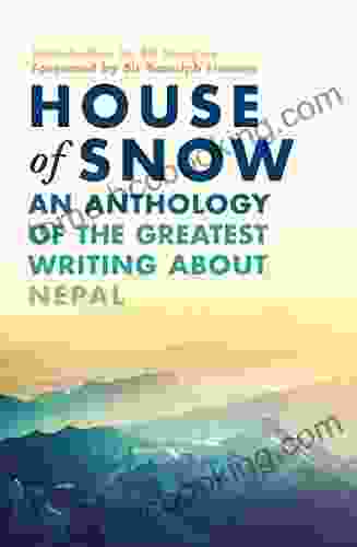 House Of Snow: An Anthology Of The Greatest Writing About Nepal