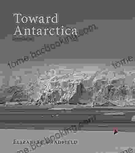 Toward Antarctica: An Exploration Elizabeth Bradfield