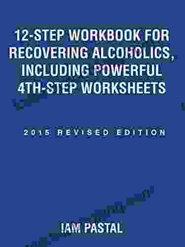 12 Step Workbook For Recovering Alcoholics Including Powerful 4Th Step Worksheets: 2024 Revised Edition