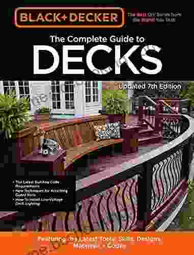 Black Decker The Complete Guide To Decks 7th Edition: Featuring The Latest Tools Skills Designs Materials Codes