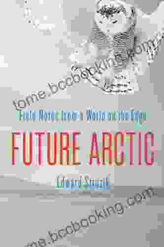 Future Arctic: Field Notes From A World On The Edge