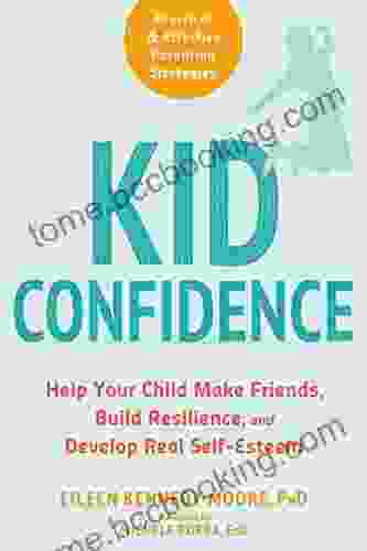 Kid Confidence: Help Your Child Make Friends Build Resilience And Develop Real Self Esteem