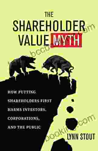The Shareholder Value Myth: How Putting Shareholders First Harms Investors Corporations And The Public