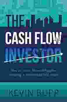The Cash Flow Investor: How To Create Financial Freedom Investing In Commercial Real Estate