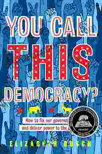 You Call This Democracy?: How To Fix Our Government And Deliver Power To The People