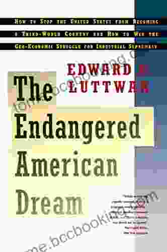 Endangered American Dream: How To Stop The United States From Becoming A Third World Country And How To Win The Geo Economic Struggle For Industr