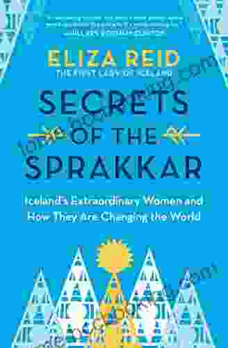 Secrets Of The Sprakkar: Iceland S Extraordinary Women And How They Are Changing The World